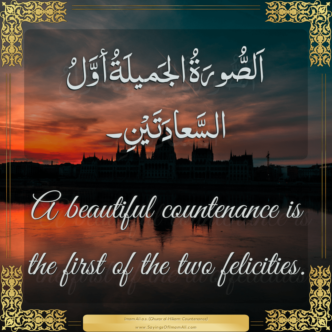 A beautiful countenance is the first of the two felicities.